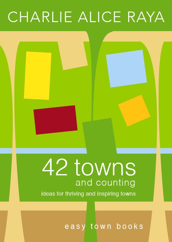 42 towns and counting, town ideas for thriving and inspiring towns by Charlie Alice Raya, book cover